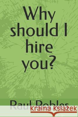 Why should I hire you? Raul Robles   9798850405038 Independently Published - książka