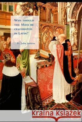 Why should the Mass be celebrated in Latin? John Jenkins 9781081653576 Independently Published - książka