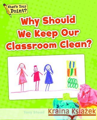 Why Should We Keep Our Classroom Clean? Tony Stead 9781625218308 Capstone Classroom - książka