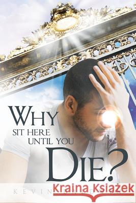 Why Sit Here Until You Die? Kevin Baldwin 9781449778057 WestBow Press - książka