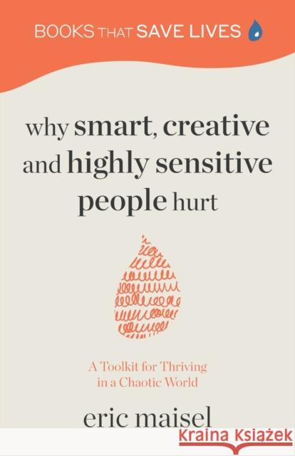 Why Smart, Creative and Highly Sensitive People Hurt: A Toolkit for Thriving in a Chaotic World Eric Maisel 9781684814152 Yellow Pear Press - książka