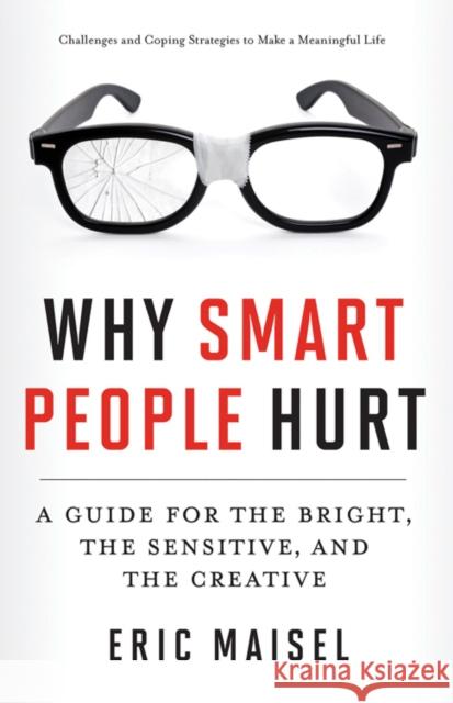 Why Smart People Hurt: A Guide for the Bright, the Sensitive, and the Creative (Creative Thinking & Positive Thinking Book, Mastering Creativ Maisel, Eric 9781573246262  - książka