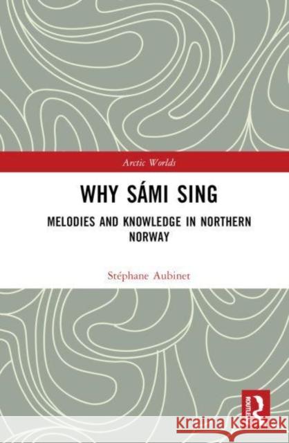 Why Sámi Sing: Knowing Through Melodies in Northern Norway Aubinet, Stéphane 9781032328690 Taylor & Francis Ltd - książka