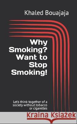 Why Smoking? Want to Stop Smoking!: Let's think together of a society without tobacco or cigarettes Khaled Bouajaja 9798356146688 Independently Published - książka