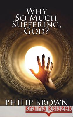 Why So Much Suffering, God? Philip Brown 9781495270482 Createspace - książka