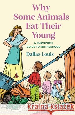 Why Some Animals Eat Their Young: A Survivor's Guide to Motherhood Dallas Louis 9781954861930 Sandra Jonas Publishing House - książka