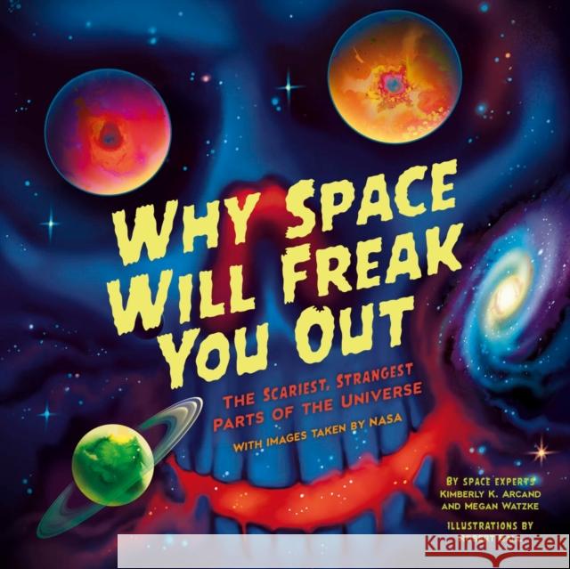 Why Space Will Freak You Out: The Scariest, Strangest Parts of the Universe Megan Watzke 9781464227097 Sourcebooks Explore - książka