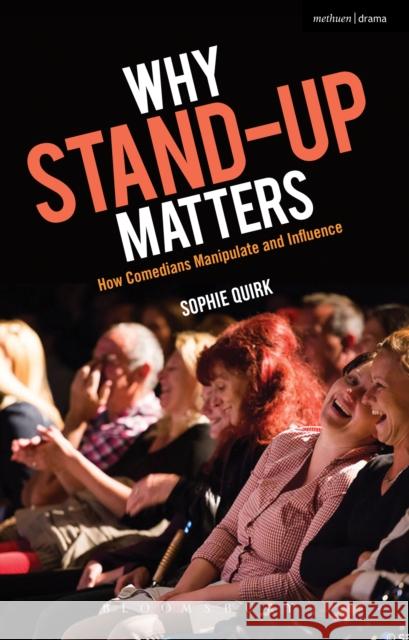 Why Stand-Up Matters: How Comedians Manipulate and Influence Quirk, Sophie 9781472578921 Methuen Publishing - książka