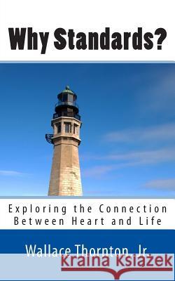 Why Standards?: Exploring the Connection Between Heart and Life Wallace Thornto 9781511643795 Createspace - książka