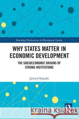 Why States Matter in Economic Development: The Socioeconomic Origins of Strong Institutions Jawied Nawabi 9781032752662 Routledge - książka