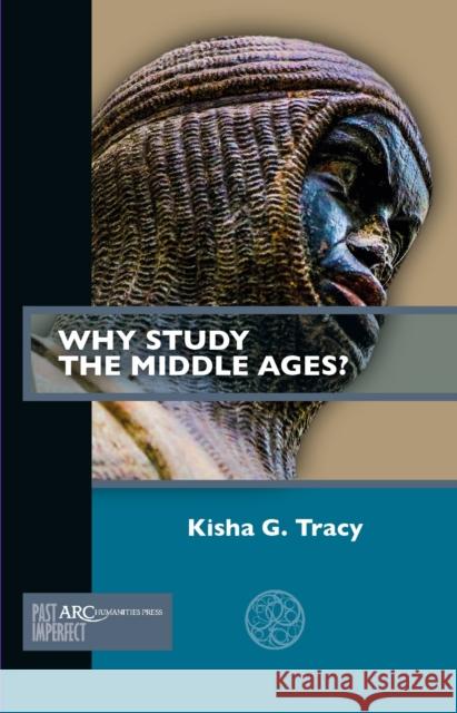 Why Study the Middle Ages? Kisha G. Tracy (Associate Professor of E   9781641891974 Arc Humanities Press - książka