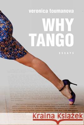 Why Tango: Essays on learning, dancing and living tango argentino Toumanova, Veronica 9781517189471 Createspace - książka