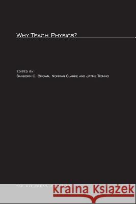 Why Teach Physics?: Based on Discussions at the International Conference on Physics in General Education, Rio de Janeiro, Brazil, 1963 Sanborn C. Brown, Norman Clarke, Jayme Tiomno 9780262523769 MIT Press Ltd - książka