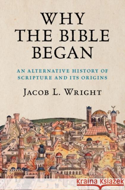 Why the Bible Began: An Alternative History of Scripture and its Origins Jacob L. (Emory University, Atlanta) Wright 9781108490931 Cambridge University Press - książka