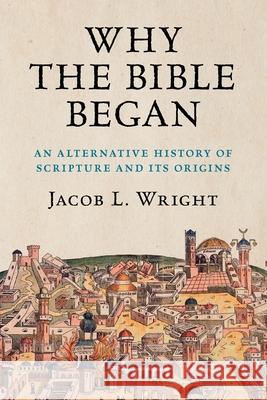 Why the Bible Began: An Alternative History of Scripture and its Origins Jacob L. (Emory University, Atlanta) Wright 9781108796682 Cambridge University Press - książka