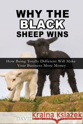 Why The Black Sheep Wins: How Being Totally Different Will Make Your Business More Money Audrey Williams June David W. Williams 9781532912245 Createspace Independent Publishing Platform - książka