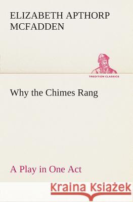 Why the Chimes Rang: A Play in One Act Elizabeth Apthorp McFadden 9783849504489 Tredition Classics - książka