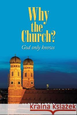 Why the Church?: God Only Knows Agnes Martin 9781796054699 Xlibris Us - książka