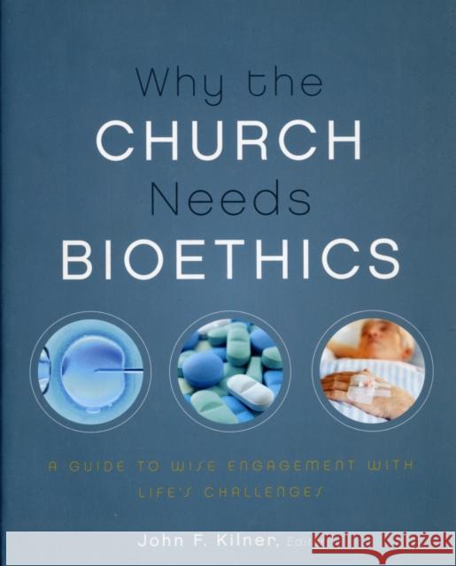 Why the Church Needs Bioethics: A Guide to Wise Engagement with Life's Challenges Kilner, John F. 9780310328520 Zondervan - książka