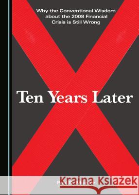 Why the Conventional Wisdom about the 2008 Financial Crisis Is Still Wrong: Ten Years Later Paul Mueller 9781527519237 Cambridge Scholars Publishing - książka