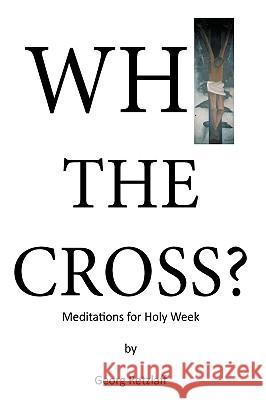 Why the Cross?: Meditations for Holy Week Retzlaff, Georg 9781449064419 Authorhouse - książka