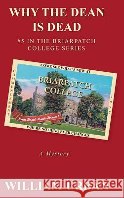 Why the Dean Is Dead: #5 in the Briarpatch College Series Urban, William 9781475990829 iUniverse.com - książka