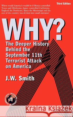 Why: The Deeper History Behind the September 11the Terrorist Attack on America -- 3rd Edition Hbk Jw Smith J. W. Smith 9780975355565 Institute for Economic Democracy - książka
