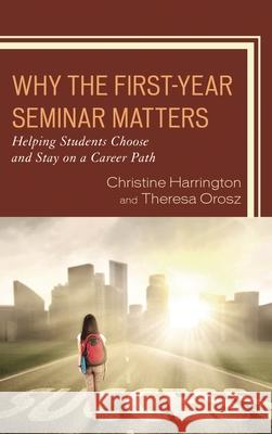 Why the First-Year Seminar Matters: Helping Students Choose and Stay on a Career Path Christine Harrington Theresa Orosz 9781475842470 Rowman & Littlefield Publishers - książka