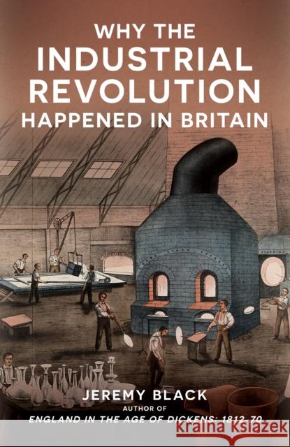 Why the Industrial Revolution Happened in Britain Jeremy Black 9781398129085 Amberley Publishing - książka