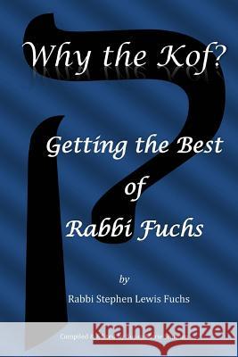 Why the Kof?: Getting the Best of Rabbi Fuchs Stephen Lewis Fuchs Susan Marie Shuman 9781540795724 Createspace Independent Publishing Platform - książka