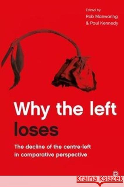 Why the Left Loses: The Decline of the Centre-Left in Comparative Perspective Rob Manwaring Paul Kennedy 9781447332695 Policy Press - książka