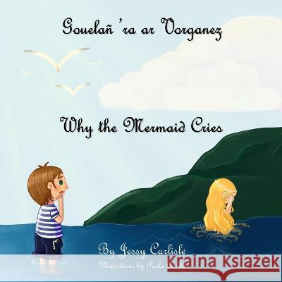 Why the Mermaid Cries (Gouelañ 'ra ar Vorganez): The Legend of Kêr-Is Carlisle, Jessy 9781922758521 Michael Raymond Astle - książka