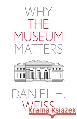 Why the Museum Matters Daniel H. Weiss 9780300276855 Yale University Press - książka