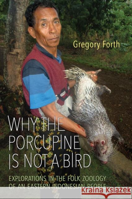 Why the Porcupine Is Not a Bird: Explorations in the Folk Zoology of an Eastern Indonesian People Gregory Forth 9781487520014 University of Toronto Press - książka