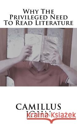 Why the Privileged Need to Read Literature Mr Camillus John 9781725876989 Createspace Independent Publishing Platform - książka