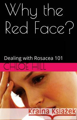 Why the Red Face?: Dealing with Rosacea 101 Chloe Hill 9780992267575 St Ives Media - książka