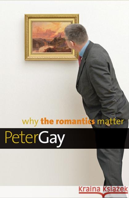 Why the Romantics Matter Gay, Peter 9780300144291 John Wiley & Sons - książka