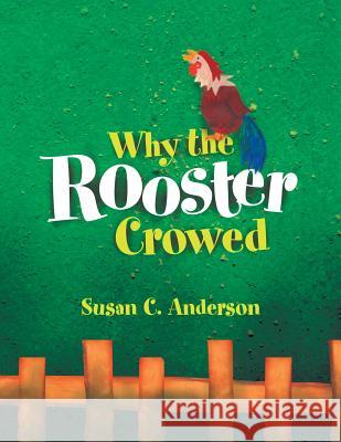 Why the Rooster Crowed Susan C. Anderson 9781450007023 Xlibris Corporation - książka