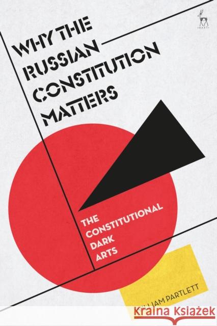 Why the Russian Constitution Matters: The Constitutional Dark Arts William (Melbourne Law School, Australia) Partlett 9781509972197 Bloomsbury Publishing PLC - książka
