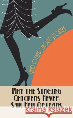 Why The Singing Chickens Never Saw New Orleans: And Other Short Stories Jerry Cunningham 9781548026882 Createspace Independent Publishing Platform - książka