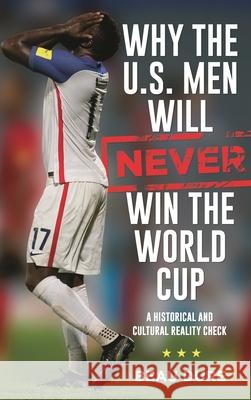 Why the U.S. Men Will Never Win the World Cup: A Historical and Cultural Reality Check Dure, Beau 9781538127810 Rowman & Littlefield Publishers - książka