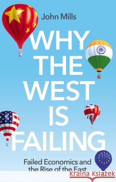 Why the West Is Failing: Failed Economics and the Rise of the East Mills, John 9781509551934 Polity Press - książka