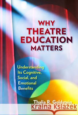 Why Theatre Education Matters: Understanding ItsCognitive, Social, and Emotional Benefits Thalia R. Goldstein 9780807769997 Teachers College Press - książka