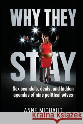 Why They Stay: Sex Scandals, Deals, and Hidden Agendas of Nine Political Wives Anne Michaud Bonnie Britt Janet Michaud 9780997663310 Ogunquit-NY Press - książka