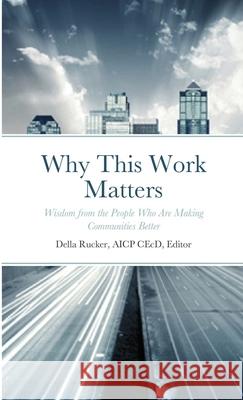 Why This Work Matters: Wisdom from the People Who Are Making Communities Better Della Rucker 9780990004424 Wise Fool Press, Imprint Wise Economy Worksho - książka