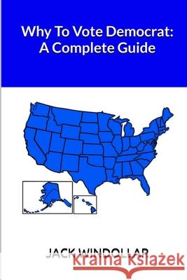 Why To Vote Democrat: A Complete Guide Windollar, Jack 9781544652368 Createspace Independent Publishing Platform - książka