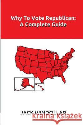 Why To Vote Republican: A Complete Guide Windollar, Jack 9781544663777 Createspace Independent Publishing Platform - książka