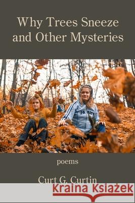 Why Trees Sneeze and Other Mysteries Curt G Curtin 9781639800254 Kelsay Books - książka