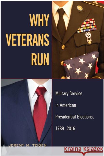 Why Veterans Run: Military Service in American Presidential Elections, 1789-2016 Jeremy M. Teigen 9781439914366 Temple University Press - książka