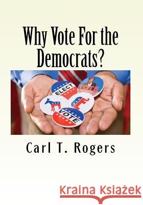 Why Vote For the Democrats? Rogers, Carl T. 9781523343485 Createspace Independent Publishing Platform - książka